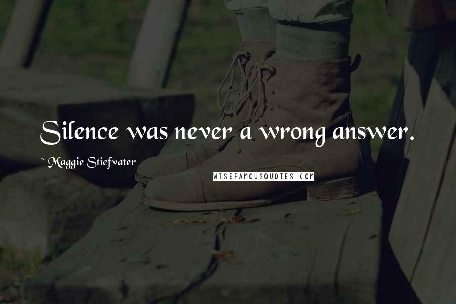 Maggie Stiefvater Quotes: Silence was never a wrong answer.