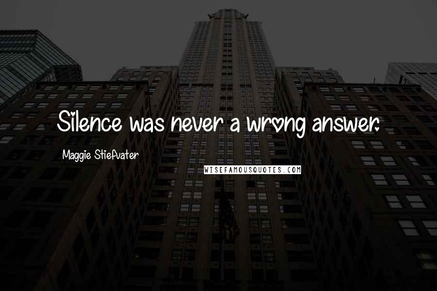 Maggie Stiefvater Quotes: Silence was never a wrong answer.