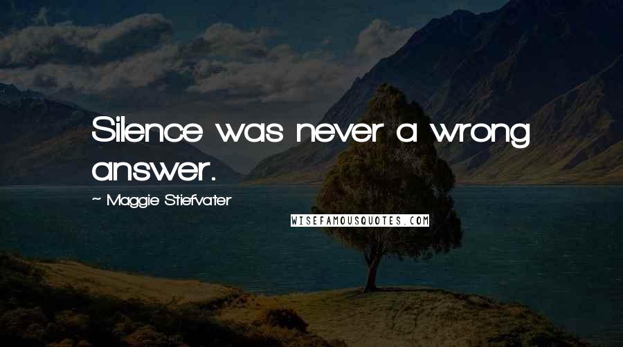 Maggie Stiefvater Quotes: Silence was never a wrong answer.