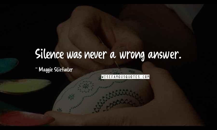 Maggie Stiefvater Quotes: Silence was never a wrong answer.