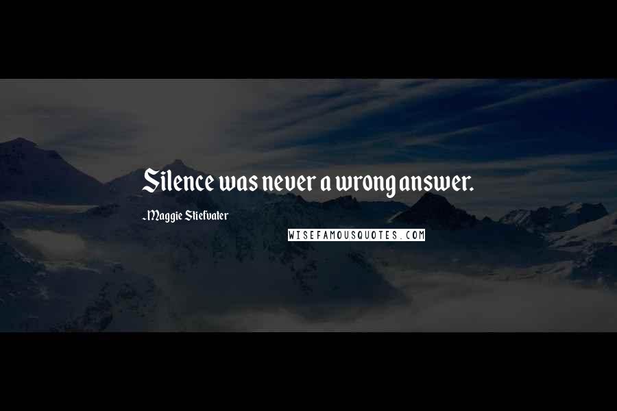 Maggie Stiefvater Quotes: Silence was never a wrong answer.