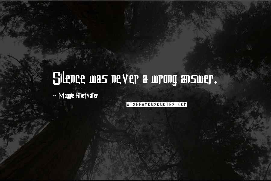 Maggie Stiefvater Quotes: Silence was never a wrong answer.