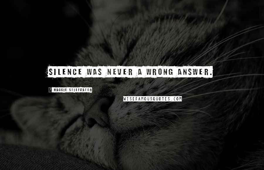 Maggie Stiefvater Quotes: Silence was never a wrong answer.