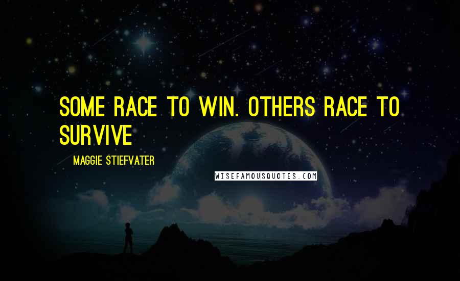 Maggie Stiefvater Quotes: Some race to win. Others race to survive