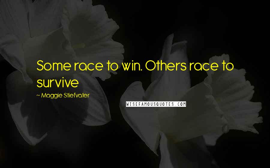 Maggie Stiefvater Quotes: Some race to win. Others race to survive