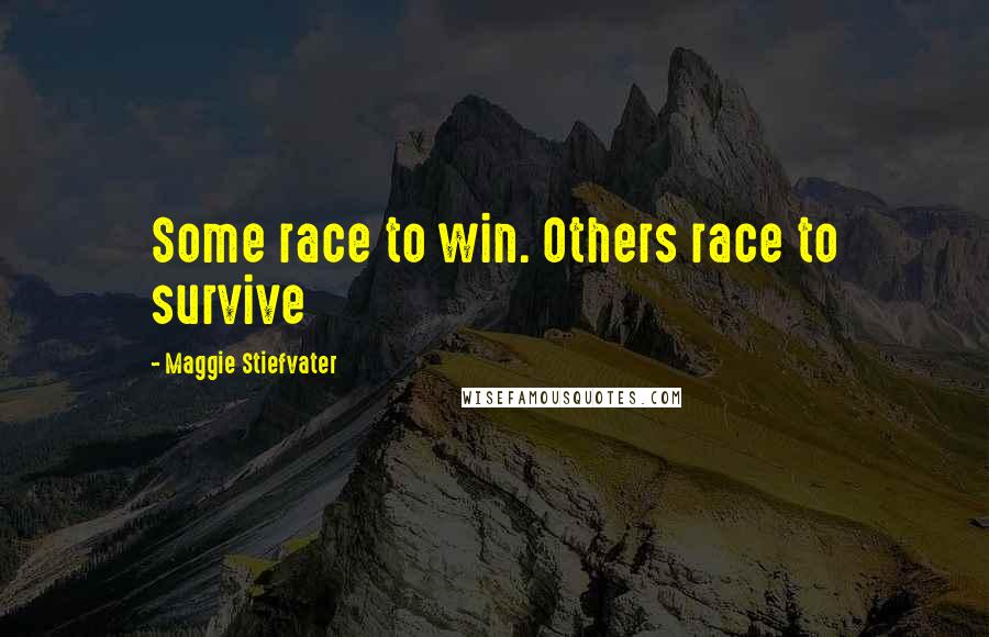 Maggie Stiefvater Quotes: Some race to win. Others race to survive