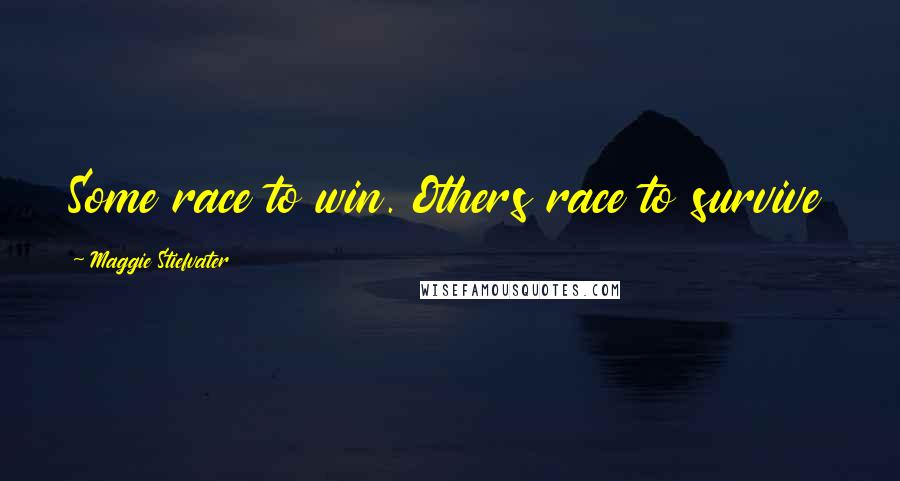 Maggie Stiefvater Quotes: Some race to win. Others race to survive