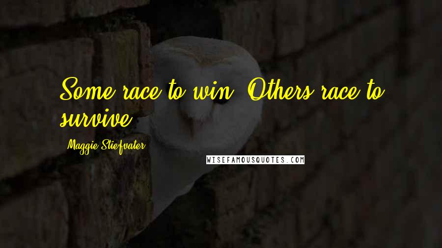 Maggie Stiefvater Quotes: Some race to win. Others race to survive