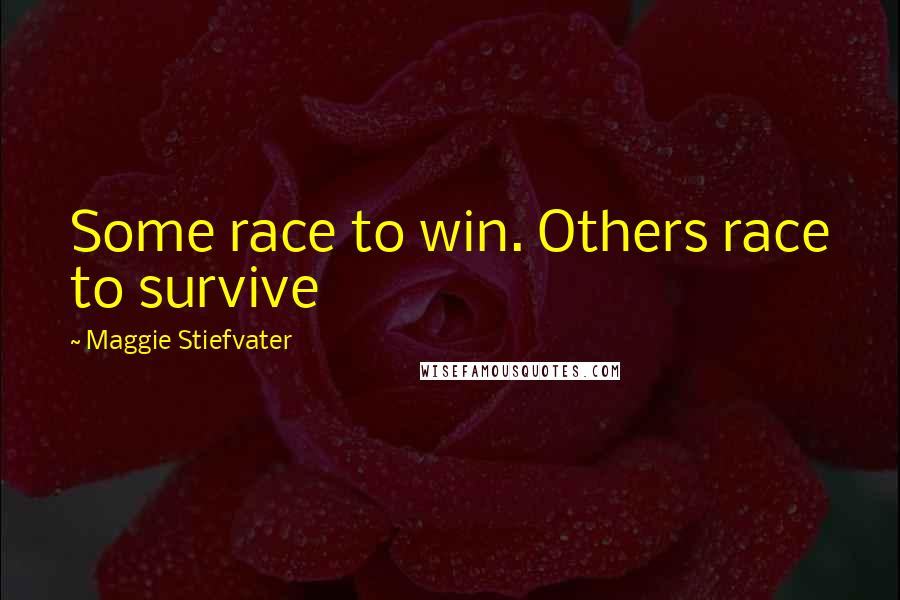 Maggie Stiefvater Quotes: Some race to win. Others race to survive