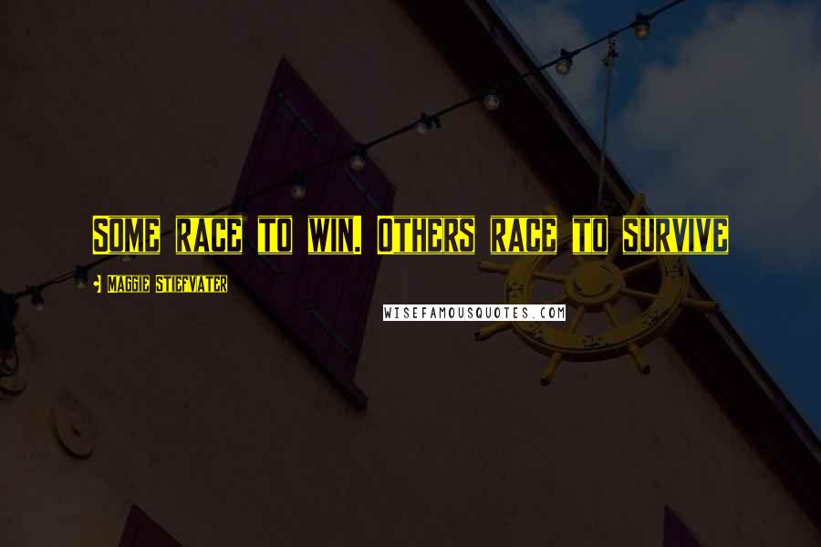 Maggie Stiefvater Quotes: Some race to win. Others race to survive