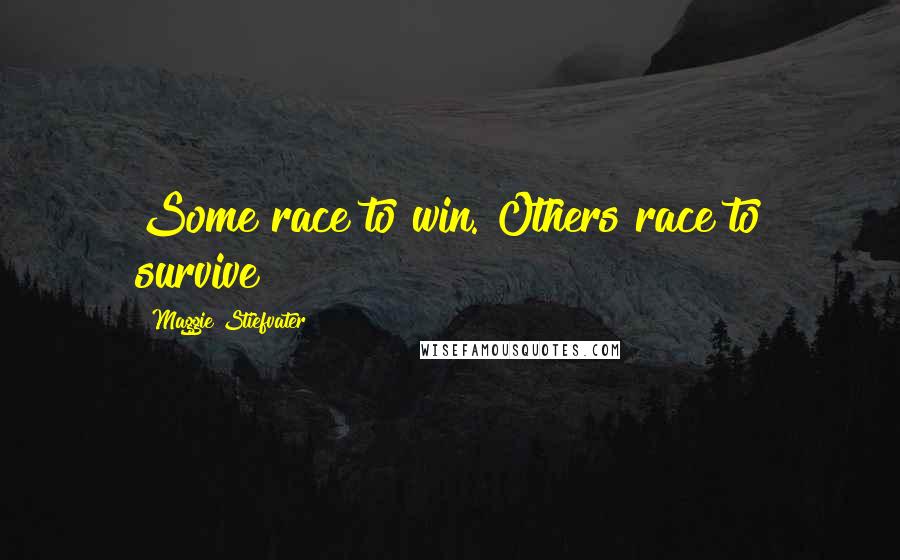 Maggie Stiefvater Quotes: Some race to win. Others race to survive