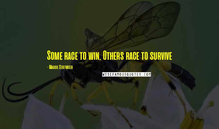 Maggie Stiefvater Quotes: Some race to win. Others race to survive