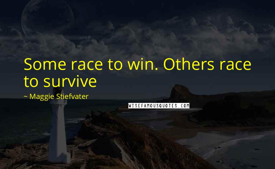 Maggie Stiefvater Quotes: Some race to win. Others race to survive