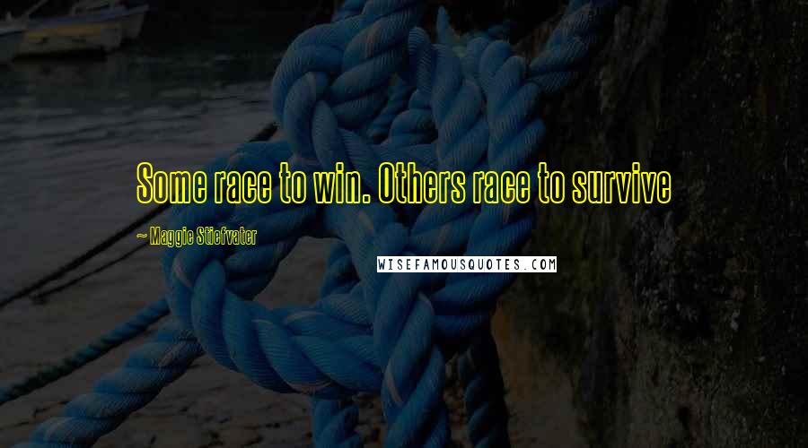 Maggie Stiefvater Quotes: Some race to win. Others race to survive
