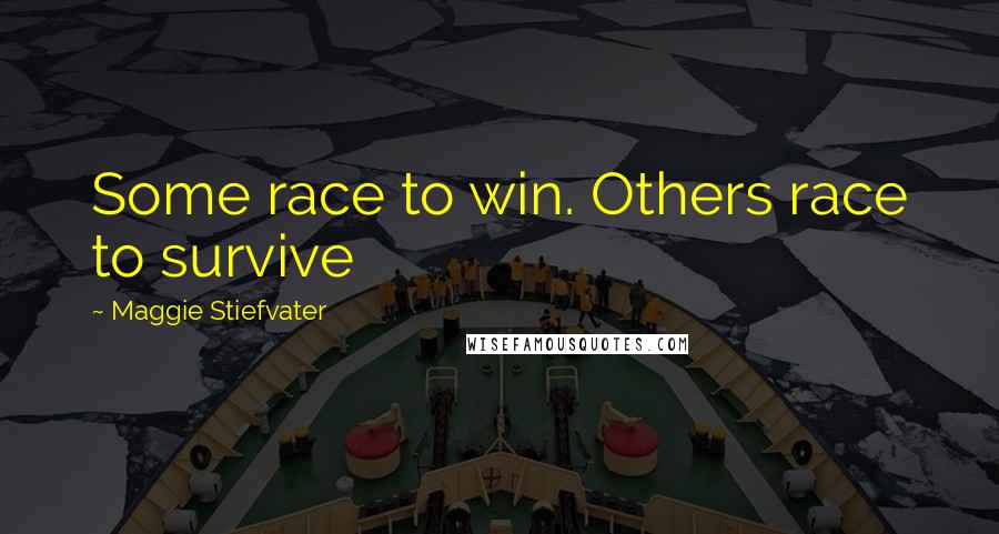 Maggie Stiefvater Quotes: Some race to win. Others race to survive