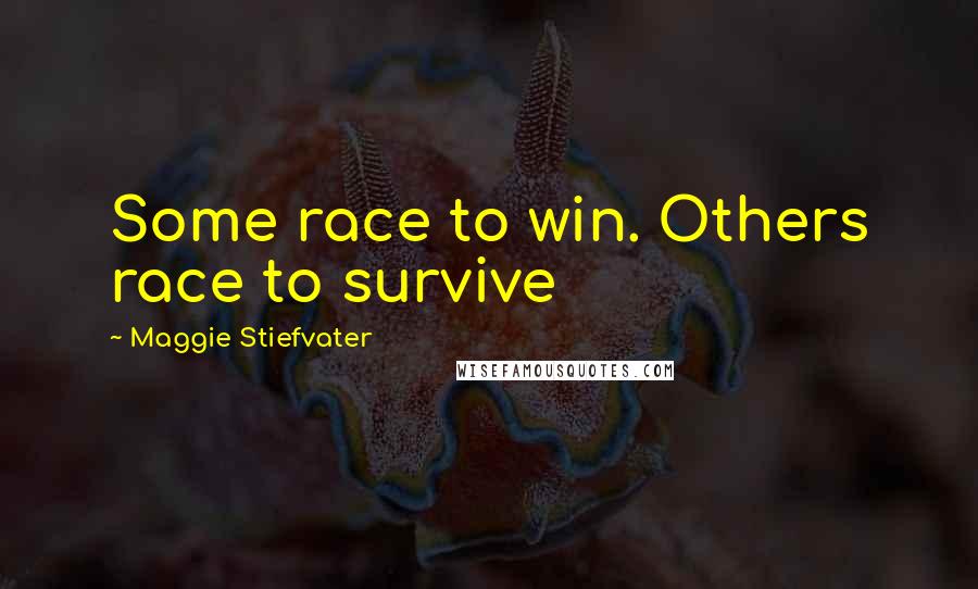 Maggie Stiefvater Quotes: Some race to win. Others race to survive