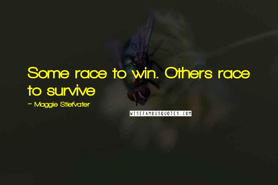 Maggie Stiefvater Quotes: Some race to win. Others race to survive
