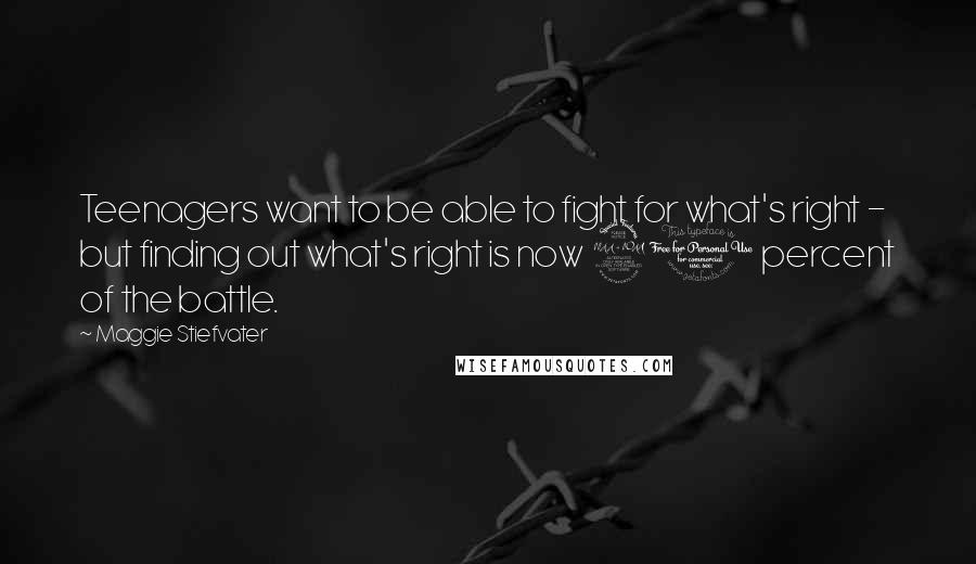 Maggie Stiefvater Quotes: Teenagers want to be able to fight for what's right - but finding out what's right is now 90 percent of the battle.