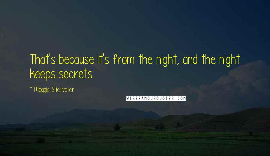 Maggie Stiefvater Quotes: That's because it's from the night, and the night keeps secrets