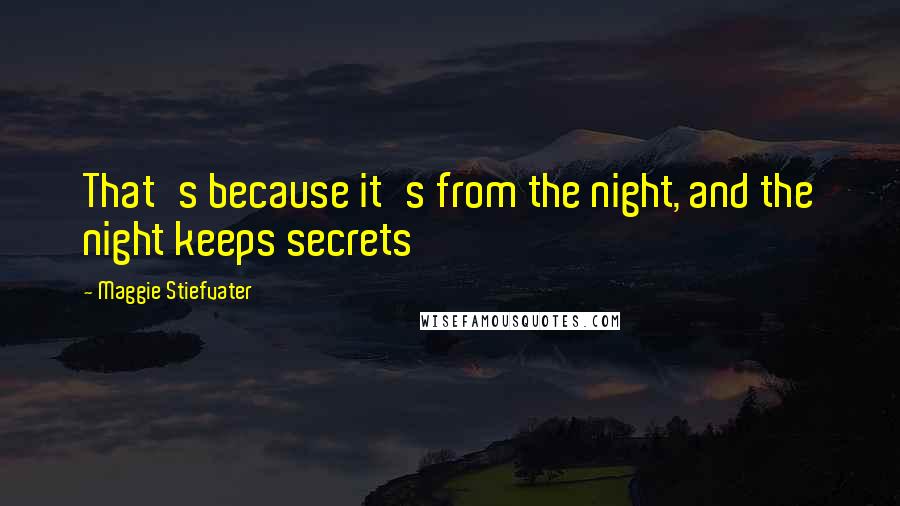Maggie Stiefvater Quotes: That's because it's from the night, and the night keeps secrets