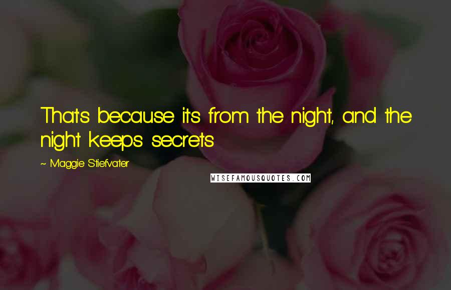 Maggie Stiefvater Quotes: That's because it's from the night, and the night keeps secrets