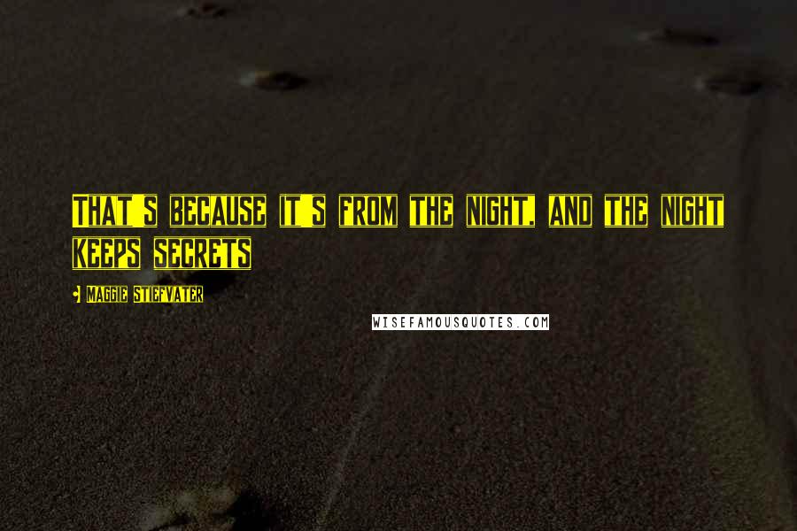 Maggie Stiefvater Quotes: That's because it's from the night, and the night keeps secrets