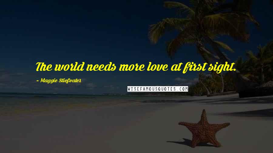 Maggie Stiefvater Quotes: The world needs more love at first sight.