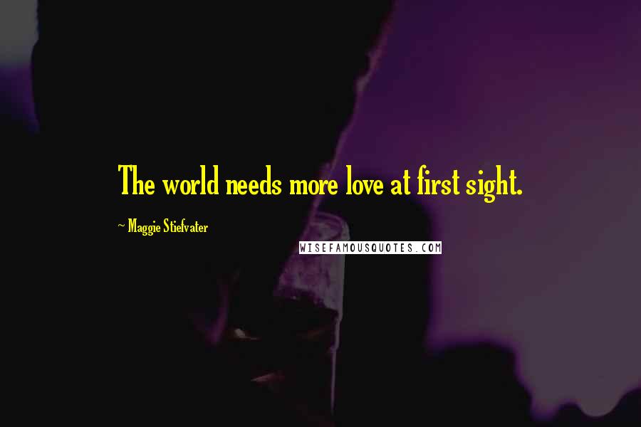 Maggie Stiefvater Quotes: The world needs more love at first sight.