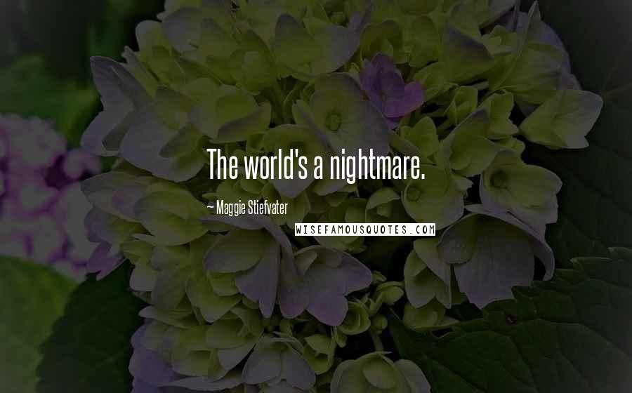 Maggie Stiefvater Quotes: The world's a nightmare.