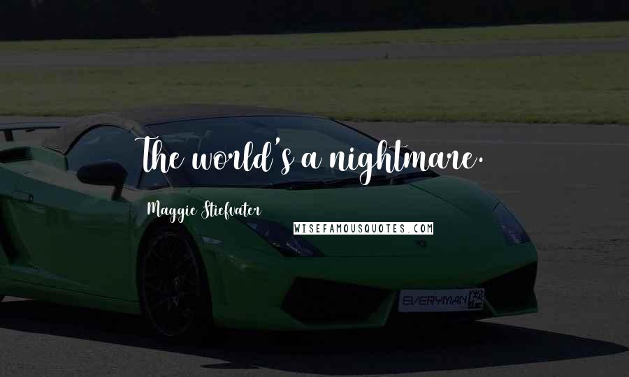 Maggie Stiefvater Quotes: The world's a nightmare.