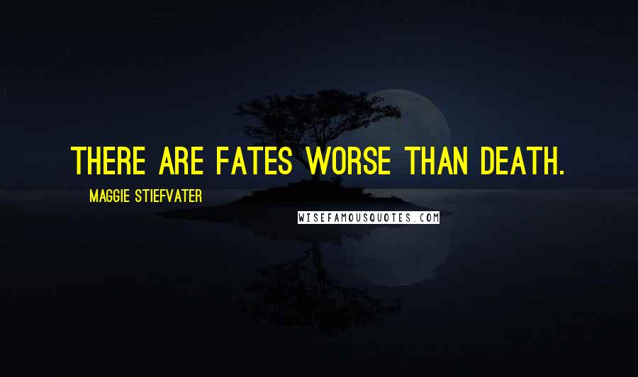 Maggie Stiefvater Quotes: There are fates worse than death.