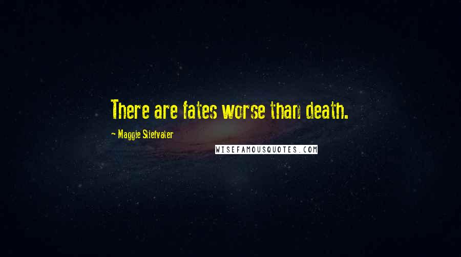 Maggie Stiefvater Quotes: There are fates worse than death.