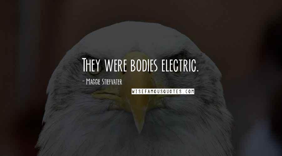 Maggie Stiefvater Quotes: They were bodies electric.