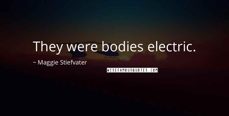 Maggie Stiefvater Quotes: They were bodies electric.