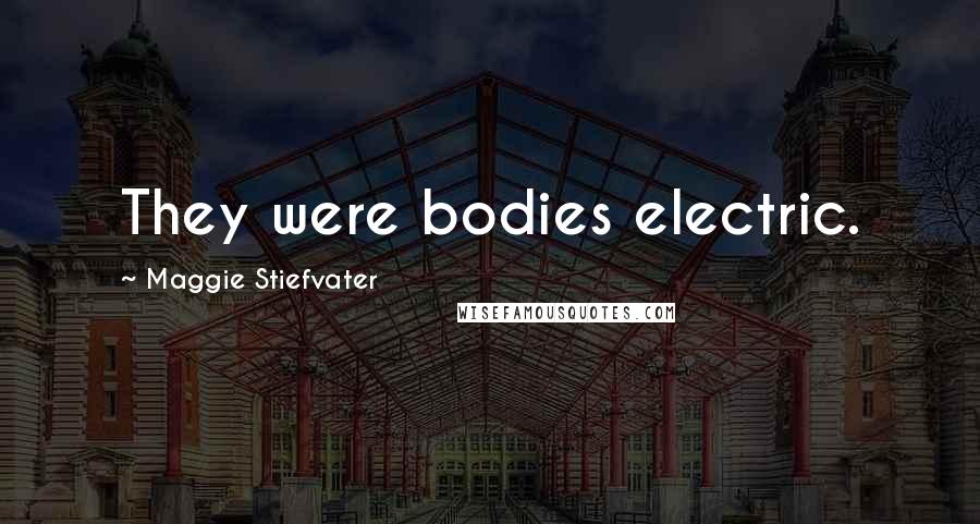 Maggie Stiefvater Quotes: They were bodies electric.