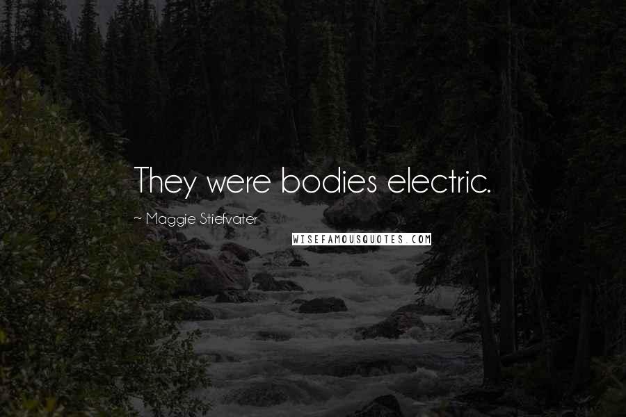 Maggie Stiefvater Quotes: They were bodies electric.