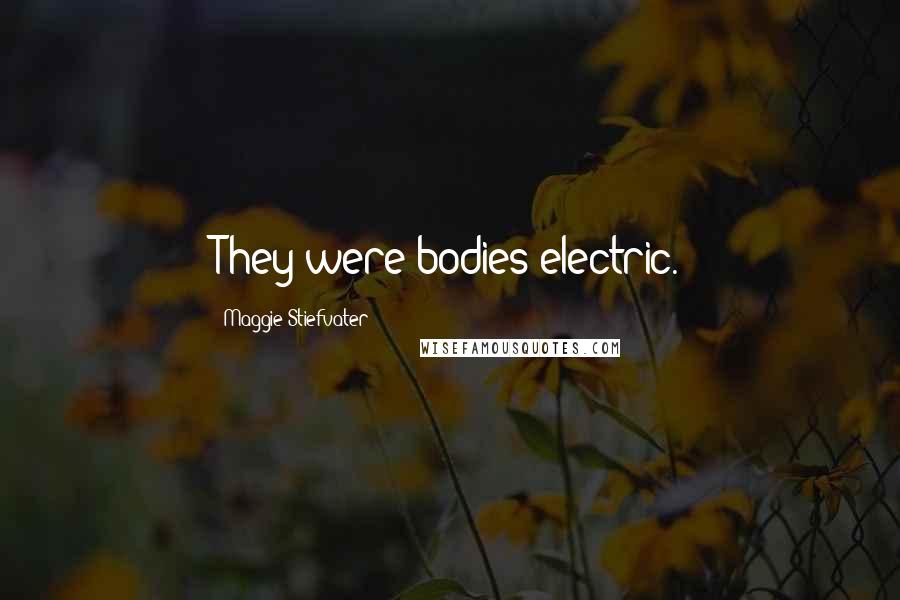 Maggie Stiefvater Quotes: They were bodies electric.