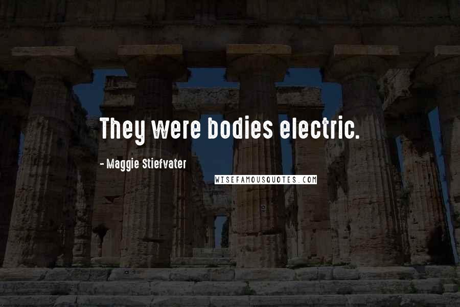 Maggie Stiefvater Quotes: They were bodies electric.