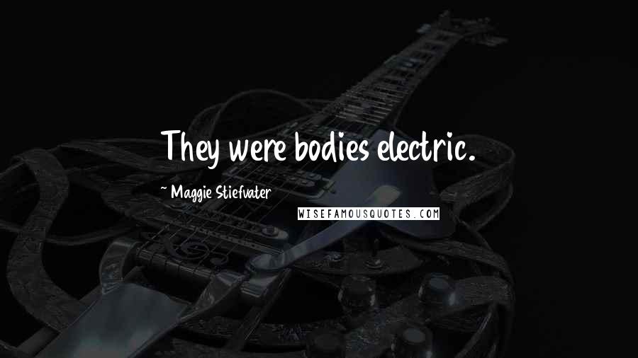 Maggie Stiefvater Quotes: They were bodies electric.