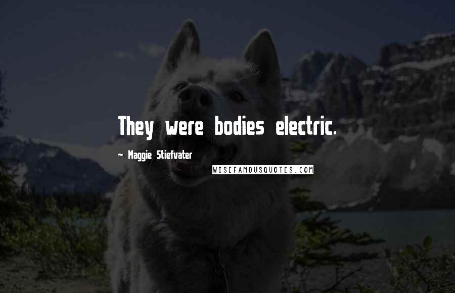 Maggie Stiefvater Quotes: They were bodies electric.