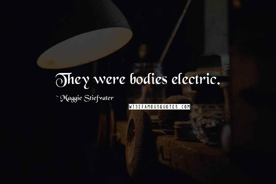 Maggie Stiefvater Quotes: They were bodies electric.