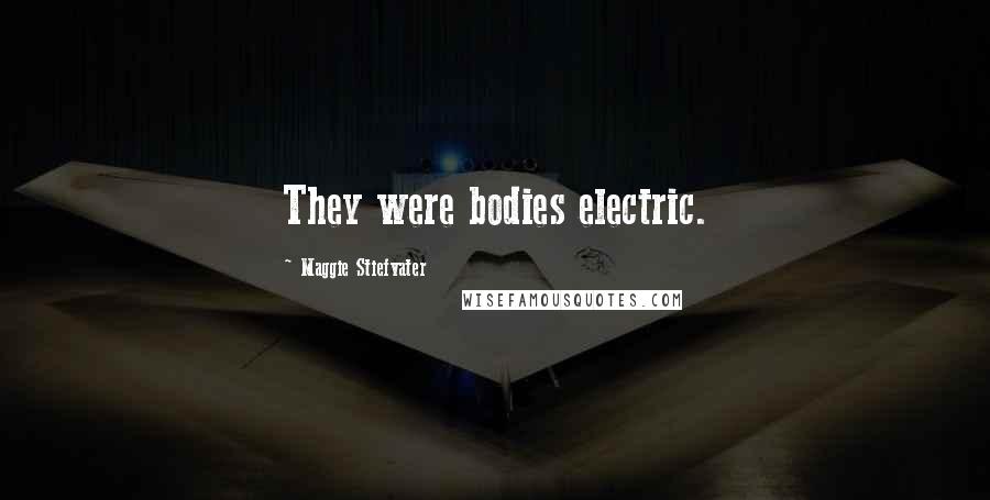 Maggie Stiefvater Quotes: They were bodies electric.