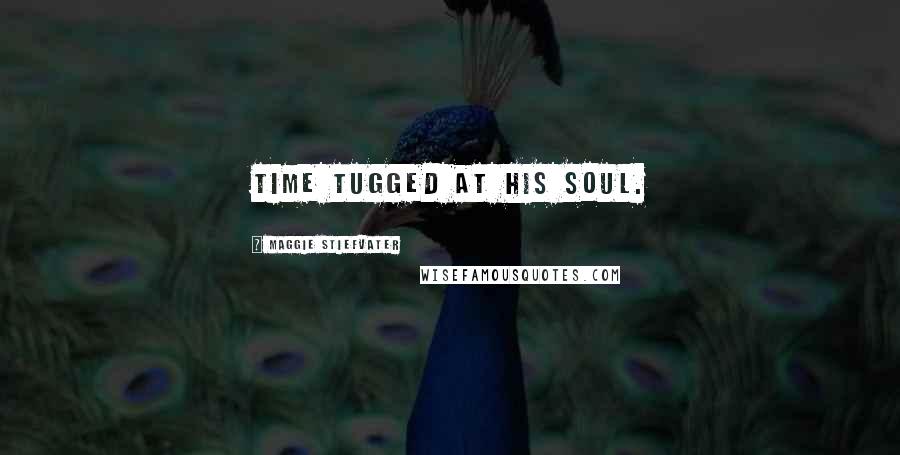 Maggie Stiefvater Quotes: Time tugged at his soul.