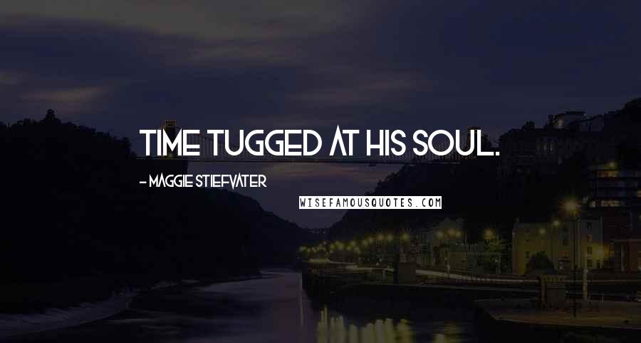 Maggie Stiefvater Quotes: Time tugged at his soul.