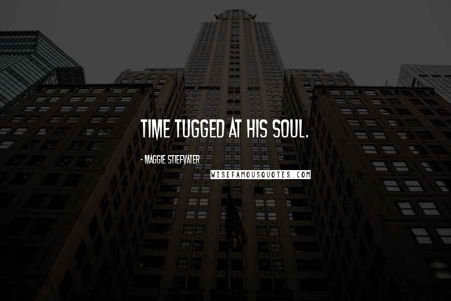 Maggie Stiefvater Quotes: Time tugged at his soul.