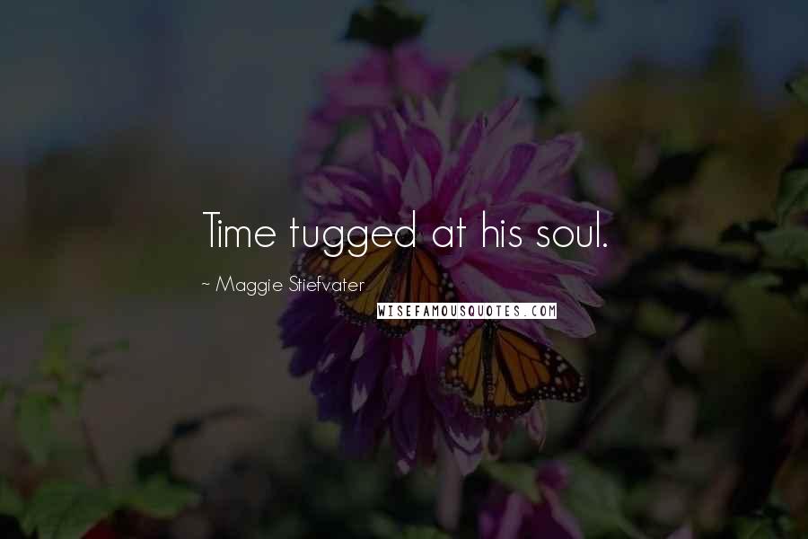 Maggie Stiefvater Quotes: Time tugged at his soul.