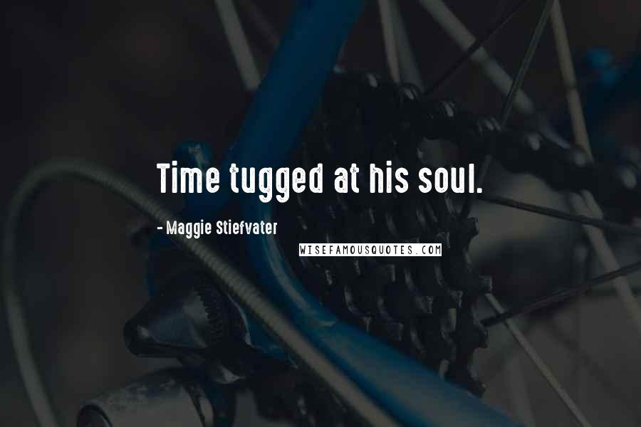 Maggie Stiefvater Quotes: Time tugged at his soul.