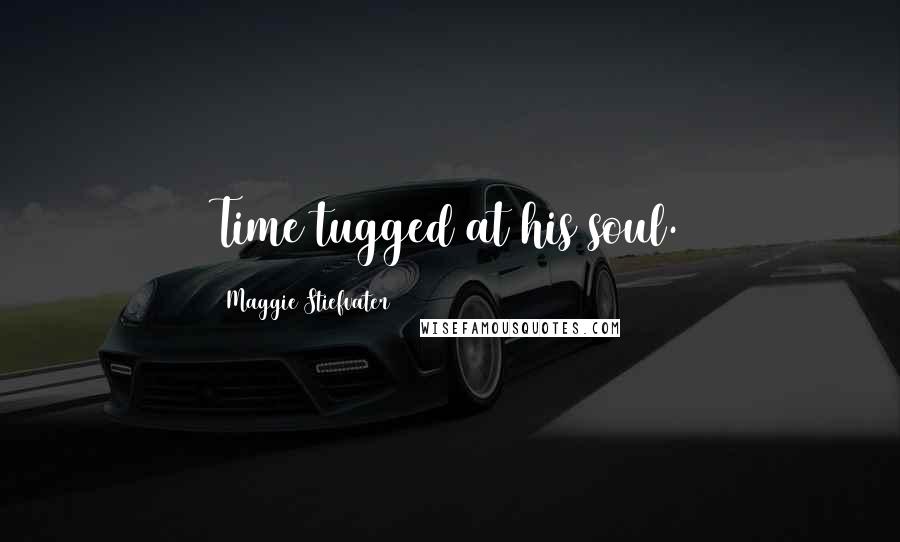 Maggie Stiefvater Quotes: Time tugged at his soul.