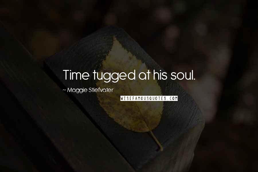 Maggie Stiefvater Quotes: Time tugged at his soul.