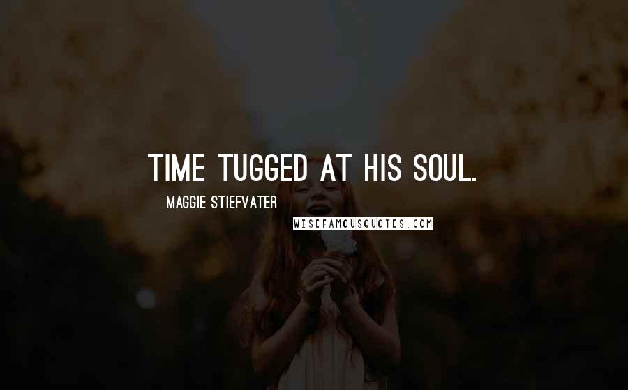 Maggie Stiefvater Quotes: Time tugged at his soul.